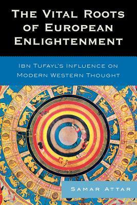 Book cover of The Vital Roots of European Enlightenment: Ibn Tufayl's Influence on Modern Western Thought by Samar Attar