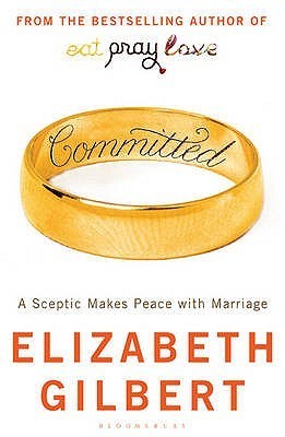 Book cover of Committed: A Sceptic Makes Peace With Marriage by Elizabeth Gilbert