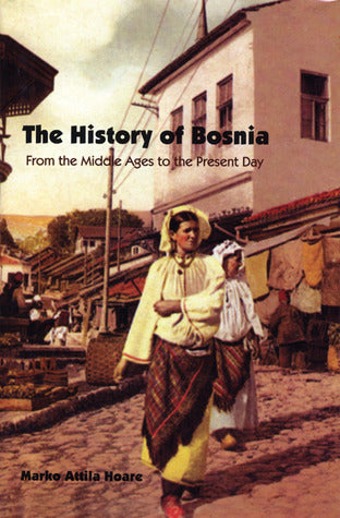 Book cover of The History of Bosnia: From the Middle Ages to the Present Day by Marko Attila Hoare