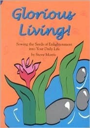 Book cover of Glorious Living: Sowing The Seeds Of Enlightenment Into Your Daily Life by Steve Morris