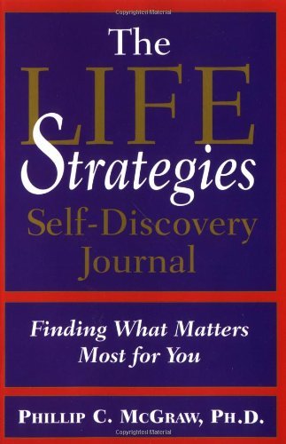 Book cover of Life Strategies Self-Discovery Journal: Find What Matters Most For You by Phillip C. McGraw