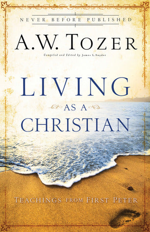 Book cover of Living As A Christian: Teachings From First Peter by A.W. Tozer, James L. Snyder (Ed.)