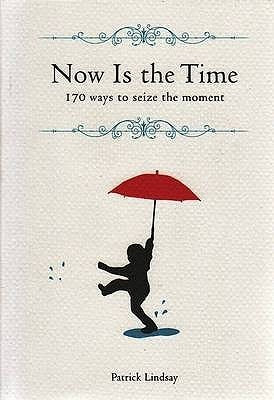 Book cover of Now Is the Time: 170 Ways to Seize the Moment by Patrick Lindsay