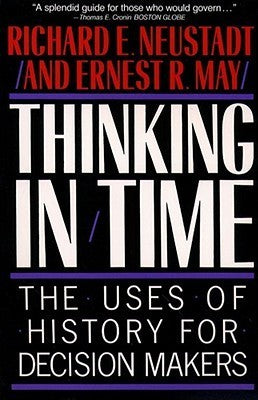Book cover of Thinking In Time: The Uses Of History For Decision-Makers by Richard E. Neustadt, Ernest R. May
