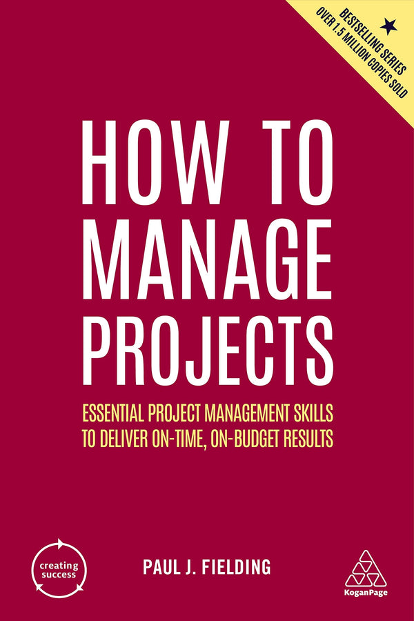 Book cover of How To Manage Projects: Essential Project Management Skills To Deliver On-Time, On-Budget Results by Paul J Fielding