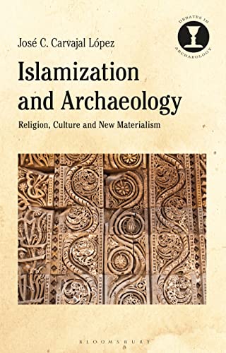 Book cover of Islamization And Archaeology: Religion, Culture And New Materialism by Jose C. Carvajal Lopez