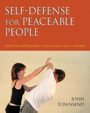 Book cover of Self-Defense For Peaceable People: Defend Yourself Regardless Of Size, Gender, Age, Or Strength by John  Townsend