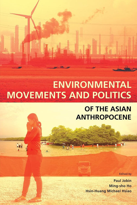 Book cover of Environmental Movements and Politics of the Asian Anthropocene by Paul JOBIN (Ed.), Ming-sho Ho (Ed.), Hsin-Huang Michael Hsiao (Ed.)