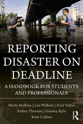 Book cover of Reporting Disaster On Deadline: A Handbook For Students And Professionals by Martha Steffens, Esther Thorson, Wilkins Lee, Greeley Kyle, Kent Collins, Fred Vultee