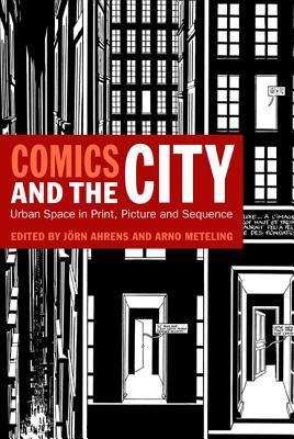 Book cover of Comics And The City: Urban Space In Print, Picture And Sequence by Jörn Ahrens (Ed.), Arno Meteling (Ed.)