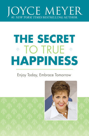 Book cover of The Secret To True Happiness by Joyce Meyer