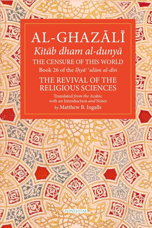 Book cover of The Censure of This World: Book 26 of Ihya' 'Ulum Al-Din, The Revival of the Religious Sciences (26) by Abu Hamid Muhammad al-Ghazali, Matthew B Ingalls PhD (Trans.)