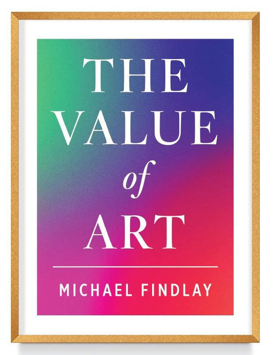 Book cover of The Value of Art: Money, Power, Beauty by Michael Findlay