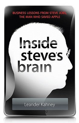 Book cover of Inside Steve's Brain: Business Lessons From Steve Jobs, The Man Who Saved Apple by Leander Kahney