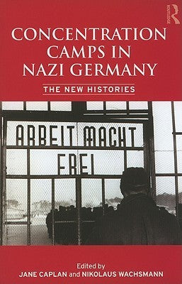 Book cover of Concentration Camps In Nazi Germany: The New Histories by Jane Caplan (Ed.), Nikolaus Wachsmann (Ed.)