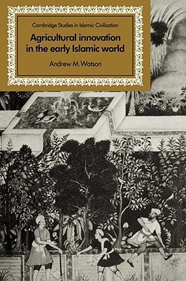 Book cover of Agricultural Innovation In The Early Islamic World: The Diffusion Of Crops And Farming Techniques, 700-1100 by Andrew M. Watson