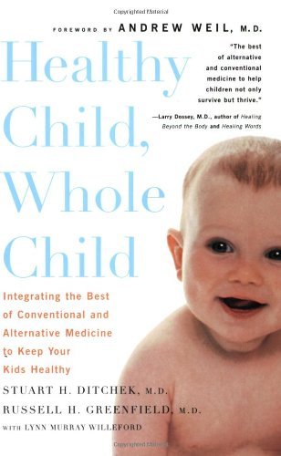 Book cover of Healthy Child, Whole Child: Integrating The Best Of Conventional And Alternative Medicine To Keep Your Kids Healthy by Stuart H. Ditchek, Russell H. Greenfield