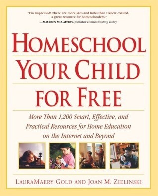 Book cover of Homeschool Your Child For Free: More Than 1,200 Smart, Effective, And Practical Resources For Home Education On The Internet And Beyond by LauraMaery Gold, Joan M. Zielinski