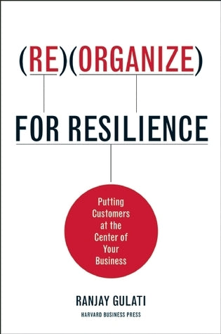 Book cover of Reorganize For Resilience: Putting Customers At The Center Of Your Business by Ranjay Gulati