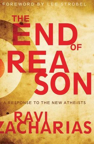 Book cover of The End Of Reason: A Response To The New Atheists by Ravi Zacharias
