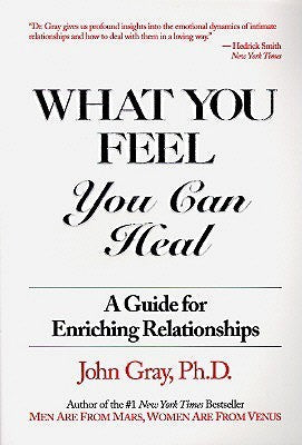Book cover of What You Feel You Can Heal::Guide To Enriching Relationships, 2nd Edition by John  Gray