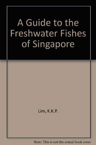 Book cover of A Guide To The Freshwater Fishes Of Singapore by Kevin K. P. Lim, Peter K. L. Ng