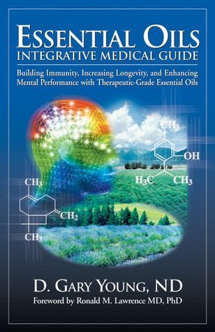 Book cover of Essential Oils Integrative Medical Guide: Building Immunity, Increasing Longevity, and Enhancing Mental Performance With Therapeutic-Grade Essential Oils by Ronald M. Lawrence (Foreword), D. Gary Young
