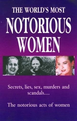 Book cover of The World's Most Notorious Women: Secrets, Lies, Sex, Murders and Scandals by Various