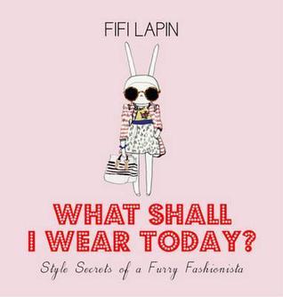 Book cover of What Shall I Wear Today?: Style Secrets of a Furry Fashionista by Fifi Lapin