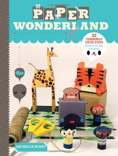 Book cover of Paper Wonderland: 32 Terribly Cute Toys Ready To Cut, Fold & Build by Michelle Romo