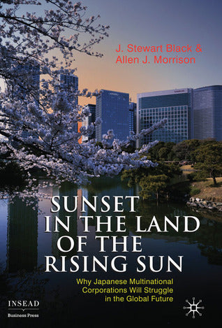 Book cover of Sunset in the Land of the Rising Sun: Why Japanese Multinational Corporations Will Struggle in the Global Future by J. Stewart Black, Allen J. Morrison