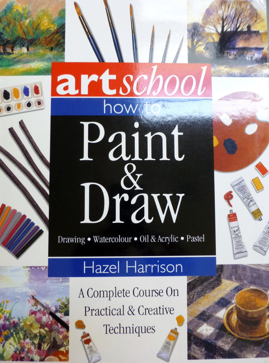 Book cover of Art School - How To Paint & Draw - Complete Course On Practical & Creative Techniques - Drawing, Watercolour, Oil, Acrylic by hazel-harrison