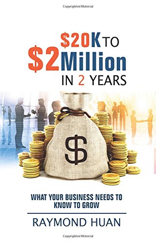 Book cover of $20K To $2 Million In 2 Years: What Your Business Needs To Know To Grow by Mr Raymond JH Huan