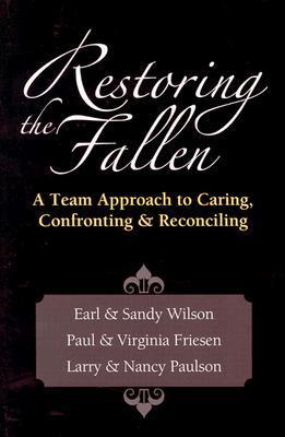 Book cover of Restoring The Fallen: A Team Approach To Caring, Confronting Reconciling by Earl Wilson, Sandy Wilson, Paul Friesen, Virginia Friesen, Larry Paulson, Nancy Paulson