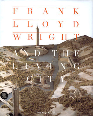 Book cover of Frank Lloyd Wright And The Living City by David G. De Long (Ed.), Jean-Louis Cohen (Contrib.), David A. Hanks (Contrib.), Richard Joncas (Contrib.), Bruce Brooks Pfeiffer (Contrib.), J. Michael Desmond (Contrib.)