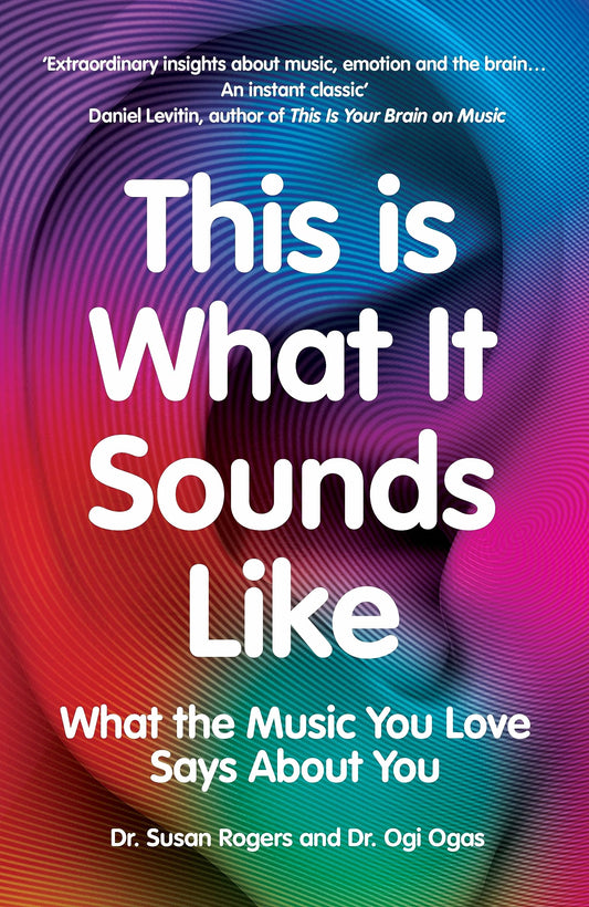 Book cover of This Is What It Sounds Like: What The Music You Love Says About You by Susan Rogers, Ogi Ogas