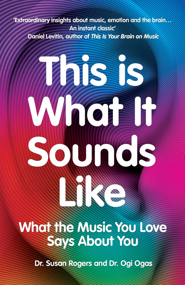 Book cover of This Is What It Sounds Like: What The Music You Love Says About You by Susan Rogers, Ogi Ogas