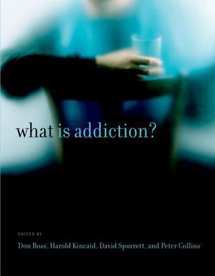 Book cover of What Is Addiction? by Don  Ross (Ed.), Harold Kincaid (Ed.), David Spurrett (Ed.), Peter Collins (Ed.), Traci Mann (Contrib.)