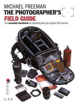 Book cover of The Photographer's Field Guide by Michael   Freeman