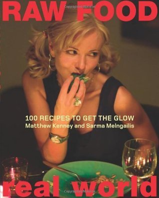 Book cover of Raw Food Real World: 100 Recipes To Get The Glow by Matthew Kenney, Sarma Melngailis