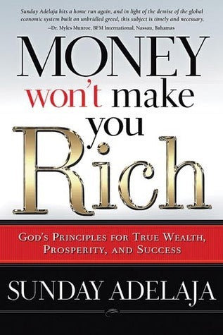 Book cover of Money Won't Make You Rich: God's Principles for True Wealth, Prosperity, and Success by Sunday Adelaja