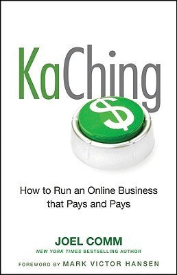 Book cover of KaChing: How To Run An Online Business That Pays And Pays by Joel Comm, Mark Victor Hansen (Foreword)