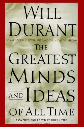 Book cover of The Greatest Minds And Ideas Of All Time by Will Durant, John Little (Ed.)