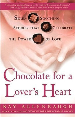 Book cover of Chocolate For A Lover's Heart: Soul-Soothing Stories That Celebrate The Power Of Love by Kay Allenbaugh