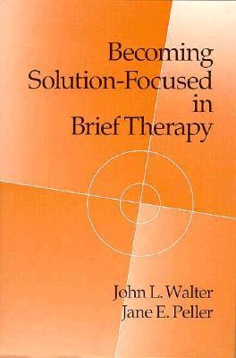 Book cover of Becoming Solution-Focused In Brief Therapy by John L. Walter, Jane E. Peller