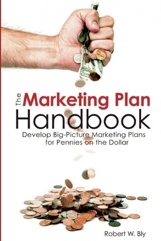 Book cover of The Marketing Plan Handbook: Develop Big Picture Marketing Plans For Pennies On The Dollar by Robert W. Bly