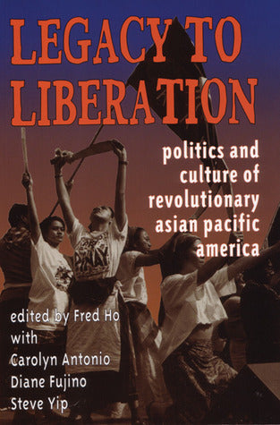 Book cover of Legacy To Liberation: Politics And Culture Of Revolutionary Asian Pacific America by Fred Ho (Ed.)