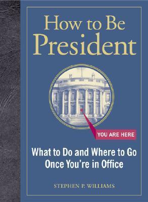 Book cover of How to Be President by Stephen P. Williams