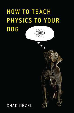 Book cover of How To Teach Quantum Physics To Your Dog by Chad Orzel