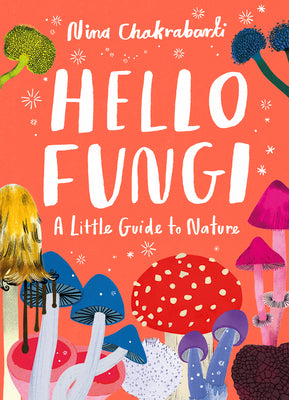 Book cover of Little Guides To Nature: Hello Fungi: A Little Guide To Nature by Nina Chakrabarti